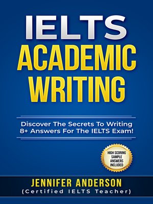 cover image of IELTS Academic Writing--Discover the Secrets to Writing 8+ Answers For the IELTS Exams! (High Scoring Sample Answers Included)